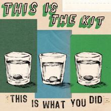 This Is The Kit: This Is What You Did