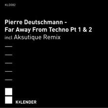 Pierre Deutschmann: Far Away from Techno Pt 1 & 2