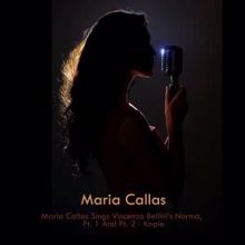 Maria Callas: Maria Callas Sings Vincenzo Bellini's Norma, Pt. 1 and Pt. 2