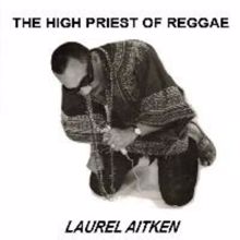 Laurel Aitken: The High Priest of Reggae
