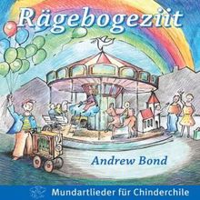 Andrew Bond: Rägebogeziit (Mundartlieder für Chinderchile)