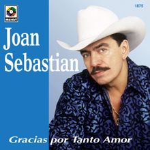 Joan Sebastian: Gracias Por Tanto Amor