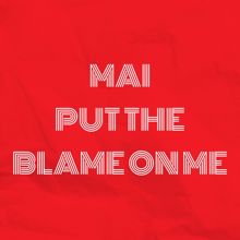 Mai: Put the Blame on Me