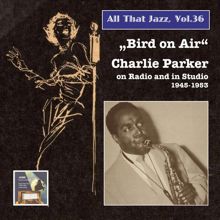 Charlie Parker: All That Jazz, Vol. 36: Bird on Air – Charlie Parker on Radio and in Studio (Remastered 2015)