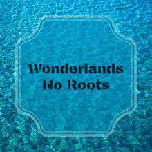 Wonderlands: No Roots