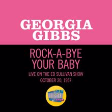 Georgia Gibbs: Rock-A-Bye Your Baby (Live On The Ed Sullivan Show, September 15, 1957) (Rock-A-Bye Your BabyLive On The Ed Sullivan Show, September 15, 1957)