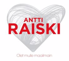 Antti Raiski: Olet mulle maailmain