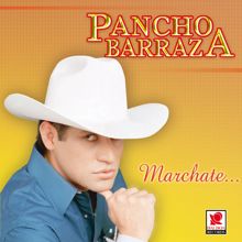 Pancho Barraza: Márchate