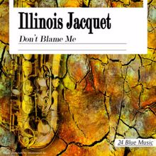 Illinois Jacquet: Illinois Jacquet: Don't Blame Me