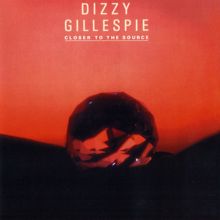 Dizzy Gillespie: Closer To The Source