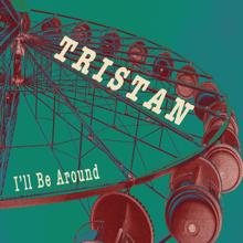 Tristan: I'll Be Around