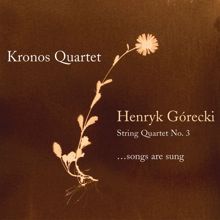 Kronos Quartet: Henryk Gorecki: String Quartet No. 3 (...Songs Are Sung)