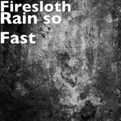 Firesloth: Rain so Fast