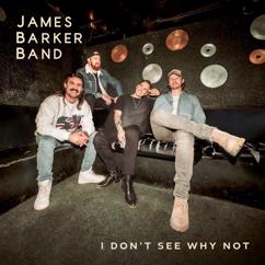 James Barker Band: I Don't See Why Not