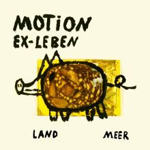 Motion: Ex-Leben / Land, Meer