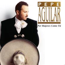 Pepe Aguilar: Por Mujeres Como Tú