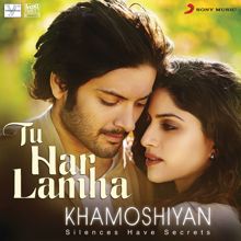 Bobby-Imran & Arijit Singh: Tu Har Lamha (From "Khamoshiyan")