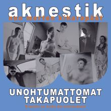 Aknestik: Unohtumattomat takapuolet - B-puolia ja muita harvinaisuuksia