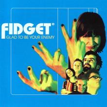 Fidget: Glad to Be Your Enemy