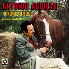 Antonio Aguilar: Un Hombre Derecho