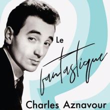 Charles Aznavour: Le fantastique Charles Aznavour