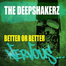 The Deepshakerz: Better Or Better