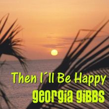 Georgia Gibbs: Then I'll Be Happy