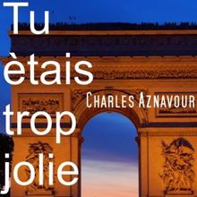 Charles Aznavour: Tu ètais trop jolie