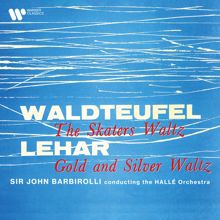 Sir John Barbirolli: Waldteufel: The Skaters Waltz, Op. 183 - Lehár: Gold and Silver Waltz, Op. 79