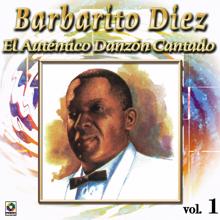 Barbarito Diez: Colección De Oro: El Auténtico Danzón Cantado, Vol. 1