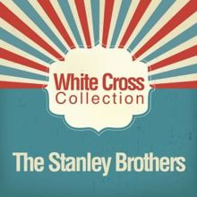 The Stanley Brothers: White Cross Collection