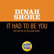 Dinah Shore: It Had To Be You (Live On The Ed Sullivan Show, January 29, 1950) (It Had To Be YouLive On The Ed Sullivan Show, January 29, 1950)