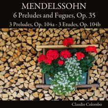 Claudio Colombo: Mendelssohn: 6 Preludes and Fugues, Op. 35 / 3 Preludes, Op. 104a / 3 Etudes, Op. 104b