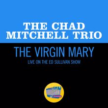 The Chad Mitchell Trio: The Virgin Mary (Live On The Ed Sullivan Show, December 6, 1964) (The Virgin MaryLive On The Ed Sullivan Show, December 6, 1964)