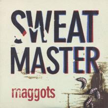 Sweatmaster: Maggots