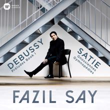 Fazil Say: Debussy: Préludes, Book 1 - Satie: 3 Gymnopédies & 6 Gnossiennes