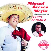 Miguel Aceves Mejía: Miguel Aceves Mejia Y Las Canciones De Cuco Sanchez