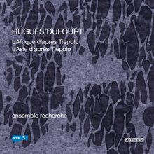 Ensemble Recherche: Hugues Dufourt: L'Afrique d'après Tiepolo - L'Asie d'après Tiepolo