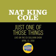 Nat King Cole: Just One Of Those Things (Live On The Ed Sullivan Show, April 13, 1958) (Just One Of Those ThingsLive On The Ed Sullivan Show, April 13, 1958)