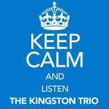 The Kingston Trio: Keep Calm and Listen the Kingston Trio