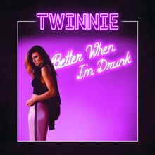 Twinnie: Better When I'm Drunk