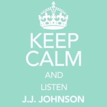 J.J. Johnson: Keep Calm and Listen J.J. Johnson