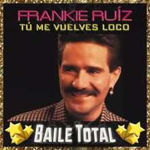 Frankie Ruíz: Tú Me Vuelves Loco (Baile Total)