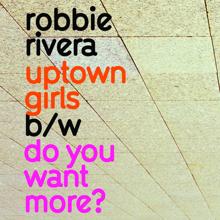 Robbie Rivera: Uptown Girls / Do You Want More