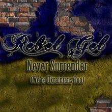 Rebel Gel: Never Surrender (We Are Ukrainians Too)