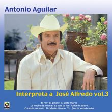 Antonio Aguilar: Antonio Aguilar Interpreta A José Alfredo, Vol. 3