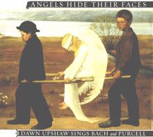 Dawn Upshaw: Angels Hide Their Faces: Dawn Upshaw Sings Bach and Purcell