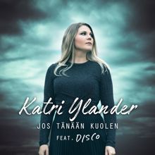 Katri Ylander: Jos tänään kuolen (feat. DISCO)