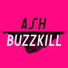 Ash: Buzzkill