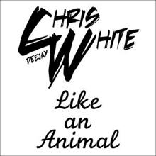 Deejay Chris White: Like an Animal